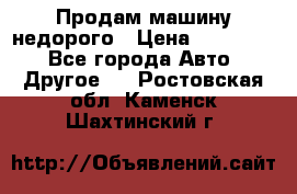 Продам машину недорого › Цена ­ 180 000 - Все города Авто » Другое   . Ростовская обл.,Каменск-Шахтинский г.